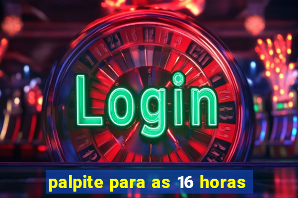 palpite para as 16 horas